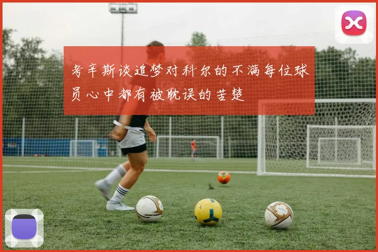 考辛斯谈追梦对科尔的不满每位球员心中都有被耽误的苦楚