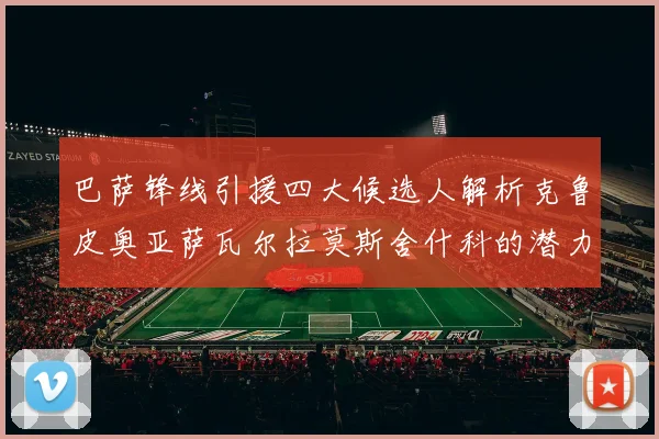巴萨锋线引援四大候选人解析克鲁皮奥亚萨瓦尔拉莫斯舍什科的潜力与前景