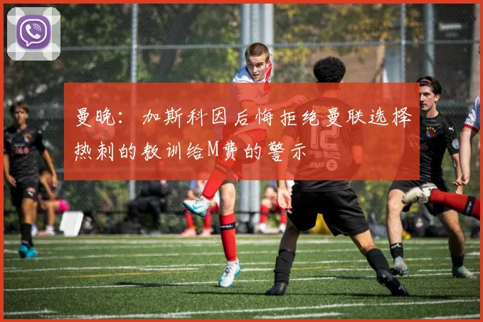 曼晚：加斯科因后悔拒绝曼联选择热刺的教训给M费的警示